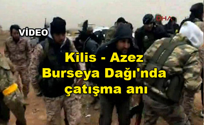 Kilis - Azez Burseya Dağı'nda çatışma anı video izle
