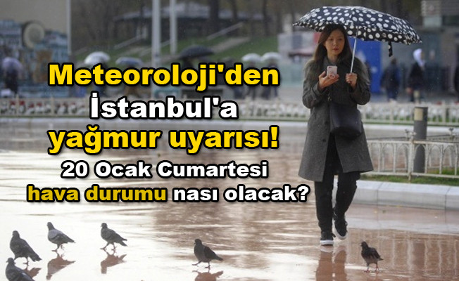 Meteoroloji'den İstanbul'da yağmur uyarısı! 20 Ocak Cumartesi hava durumu nası olacak?