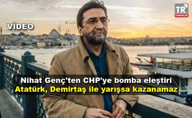 Nihat Genç'ten CHP'ye bomba eleştiri: Atatürk, Demirtaş ile yarışsa kazanamaz video izle