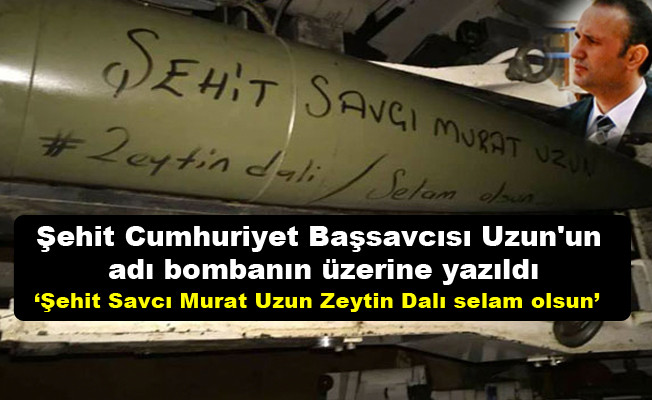 Şehit Cumhuriyet Başsavcısı Uzun'un adı bombanın üzerine yazıldı