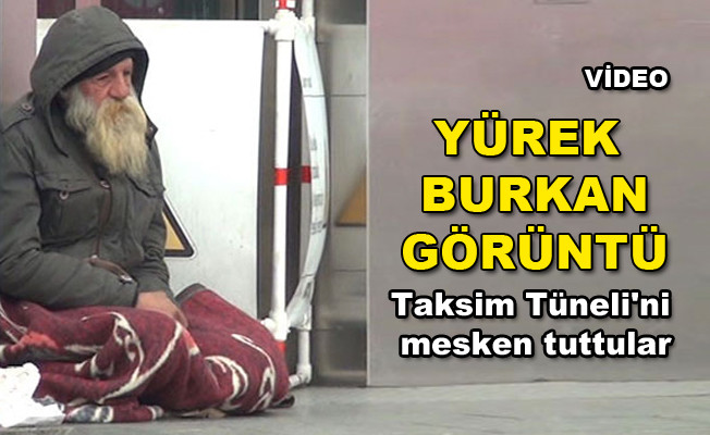 Soğuktan korunmak için Taksim Tüneli'ni mesken tuttan evsizleri yürek burkan görüntüleri video izle