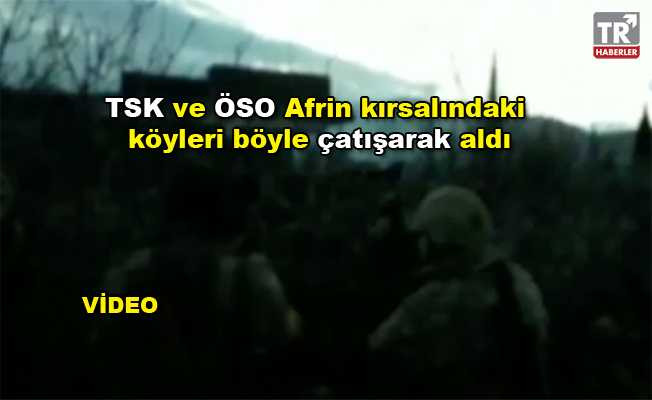 TSK ve ÖSO Afrin kırsalındaki köyleri böyle çatışarak aldı video izle