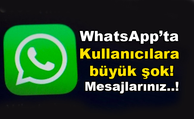 WhatsApp'ta kullanıcılara büyük şok! WhatsApp'ta Mesajlarınız..!