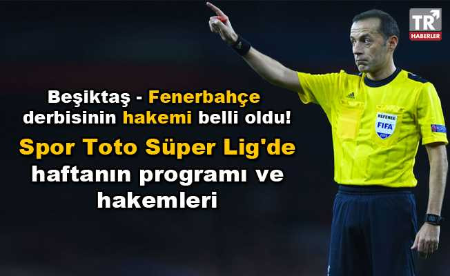Beşiktaş - Fenerbahçe derbisinin hakemi belli oldu! İşte Haftanın programı ve hakemleri
