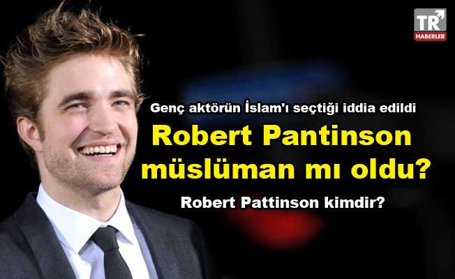 Genç aktörün İslam'ı seçtiği iddia edildi! Robert Pantinson müslüman mı oldu?