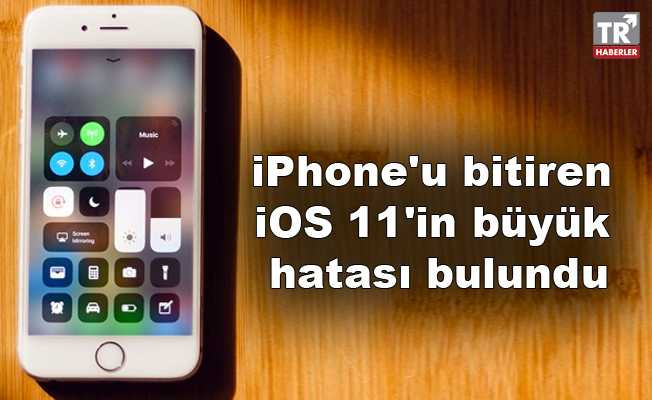 iPhone'u bitiren iOS 11'in büyük hatası bulundu