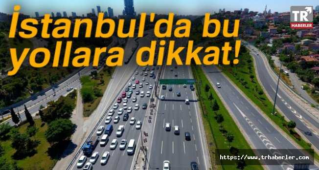 İstanbul'da bugün bu yollara dikkat