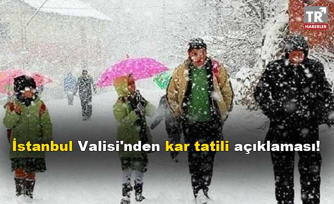 İstanbul Valisi'nden kar tatili açıklaması