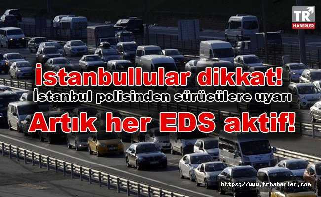 İstanbullular dikkat! İstanbul polisinden sürücülere uyarı: Artık her EDS aktif! Son dakika!