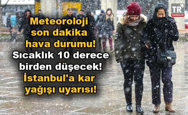 Meteoroloji son dakika hava durumu! Sıcaklık 10 derece birden düşecek! İstanbul'a kar yağışı uyarısı