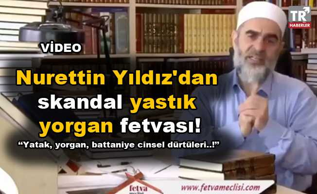 Nurettin Yıldız'dan skandal yastık yorgan fetvası: Yatak, yorgan, battaniye cinsel dürtüleri..! video izle