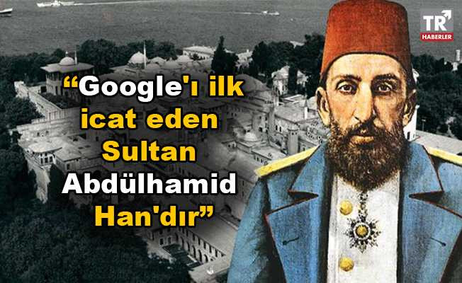 Prof. Sofuoğlu'nun iddiası: Google'ı ilk icat eden Sultan Abdülhamid Han'dır