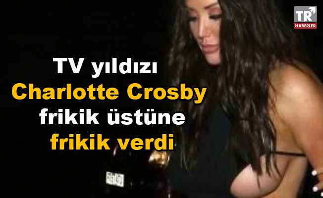 TV yıldızı Charlotte Crosby frikik üstüne frikik verdi