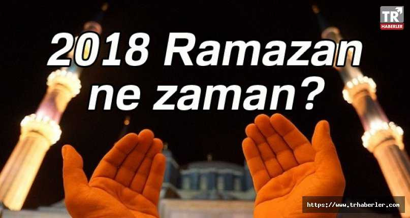2018 Ramazan ne zaman başlıyor? Ramazan orucu ne zaman? Ramazan ayı başlangıç tarihi ne zaman?
