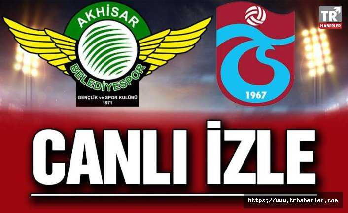 Akhisarspor Trabzonspor maçı CANLI YAYIN