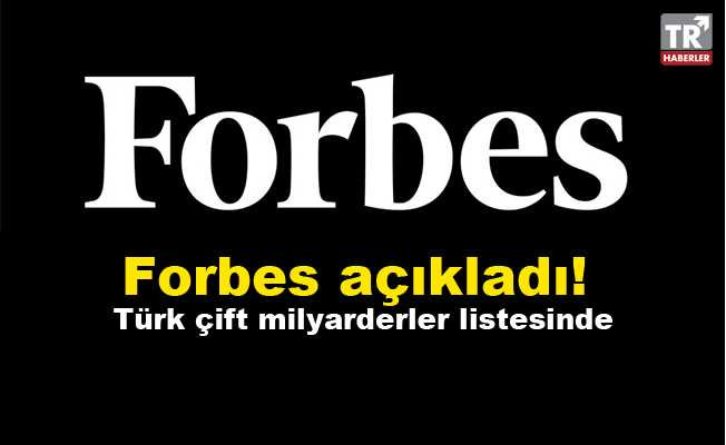 Forbes açıkladı! Türk çift milyarderler listesinde!