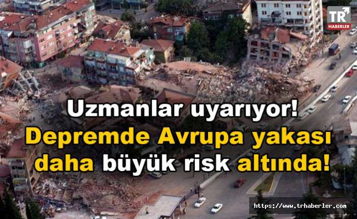Uzmanlar uyarıyor! Depremde Avrupa yakası daha büyük risk altında!