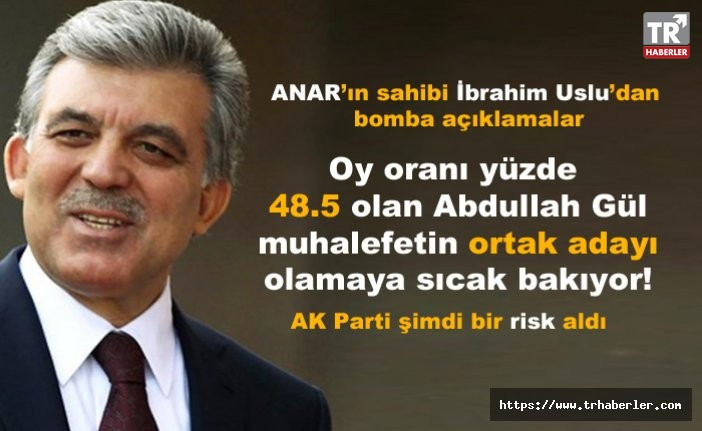ANAR İbrahim Uslu: Oy oranı yüzde 48.5 olan Abdullah Gül muhalefetin adayı  ortak olamaya sıcak bakıyor!