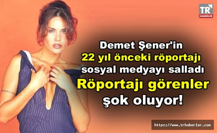 Demet Şener'in 22 yıl önceki röportajı sosyal medyayı salladı! Röportajı görenler şok oluyor!