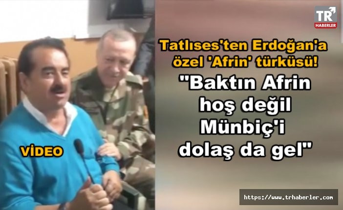 İbrahim Tatlıses'ten Erdoğan'a özel 'Afrin' türküsü: Baktın Afrin hoş değil, Münbiç'i dolaş da gel! video izle
