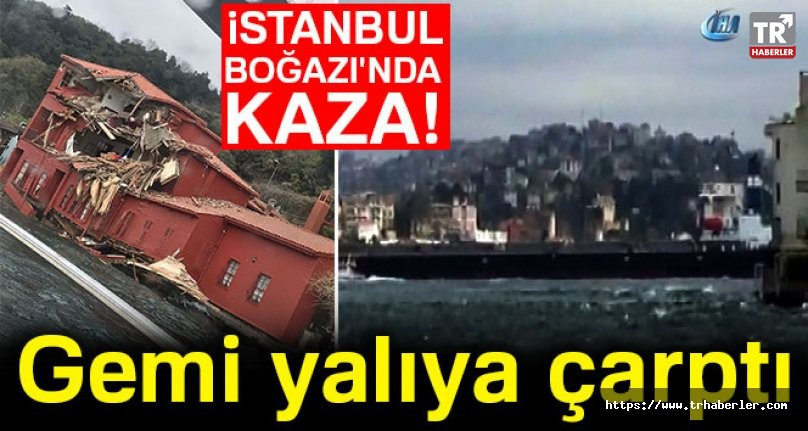 İstanbul Boğazı'nda tarihe geçecek olay : Gemi yalıya çarptı
