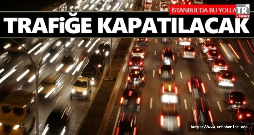 İstanbullular dikkat! 1 Mayıs nedeniyle çok sayıda yol kapatılacak!