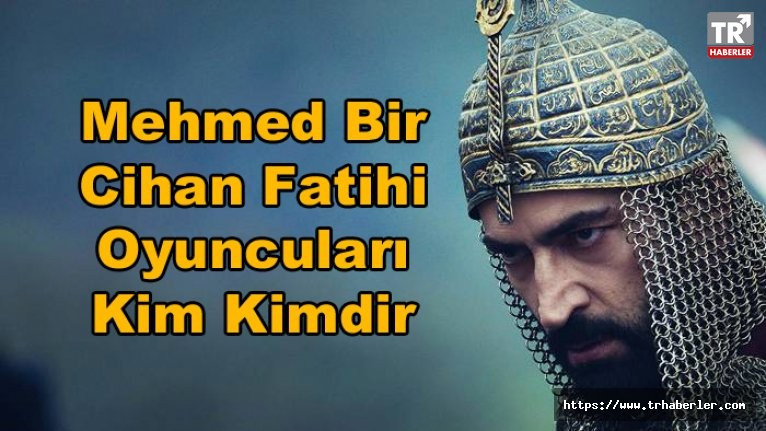 Mehmed Bir Cihan Fatihi oyuncuları kim kimdir İşte dizinin oyuncu kadrosu ve konusu