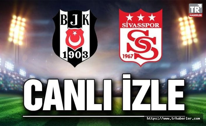 Beşiktaş Sivasspor maçı CANLI YAYIN