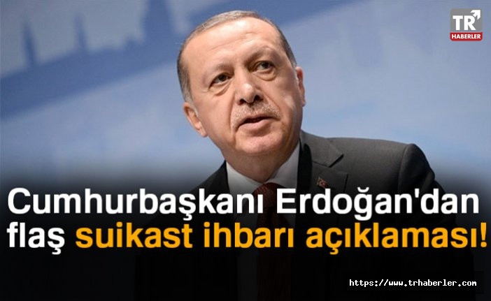 Cumhurbaşkanı Erdoğan'dan flaş suikast ihbarı açıklaması!