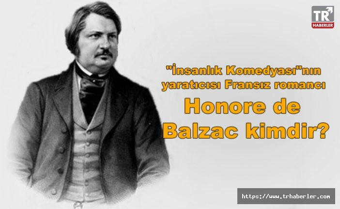 "İnsanlık Komedyası"nın yaratıcısı Fransız romancı Honore de Balzac kimdir?