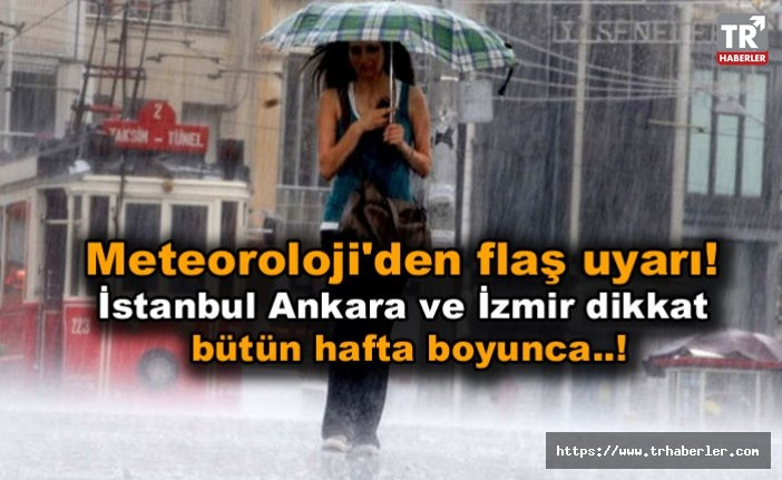 Meteoroloji'den flaş uyarı! İstanbul Ankara ve İzmir dikkat bütün hafta boyunca..!