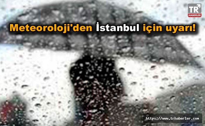 Meteoroloji'den İstanbul için uyarı!