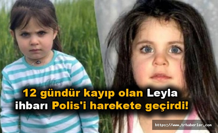 12 gündür kayıp olan Leyla ihbarı Polis'i harekete geçirdi!