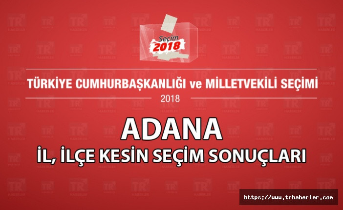 Adana il ilçe kesin seçim sonuçları (Seçim 2018)