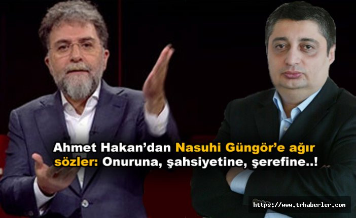 Ahmet Hakan’dan Nasuhi Güngör’e ağır  sözler: Onuruna, şahsiyetine, şerefine..!