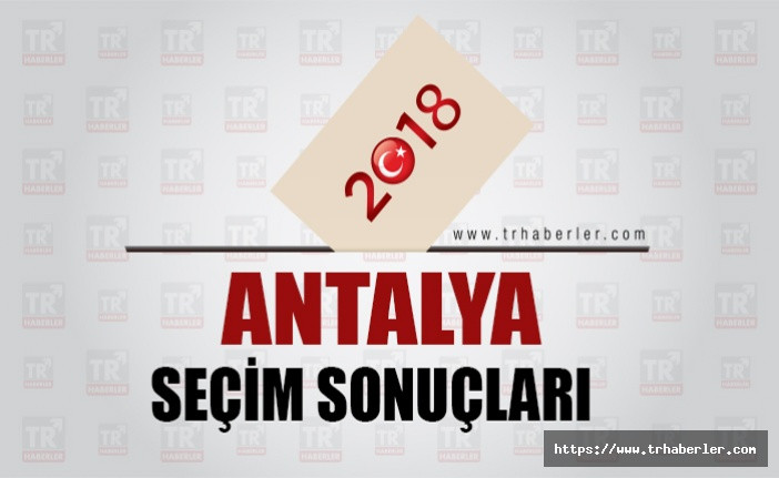 Antalya seçim sonuçları : Antalya Cumhurbaşkanlığı seçim sonuçları - Seçim 2018