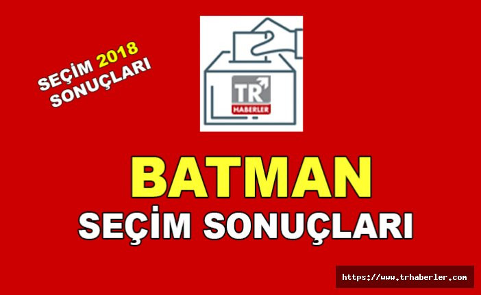 Batman seçim sonuçları - Seçim 2018 sonuçları sorgula