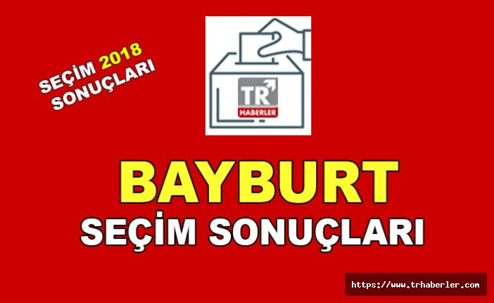 Bayburt seçim sonuçları - Seçim 2018 sonuçları sorgula