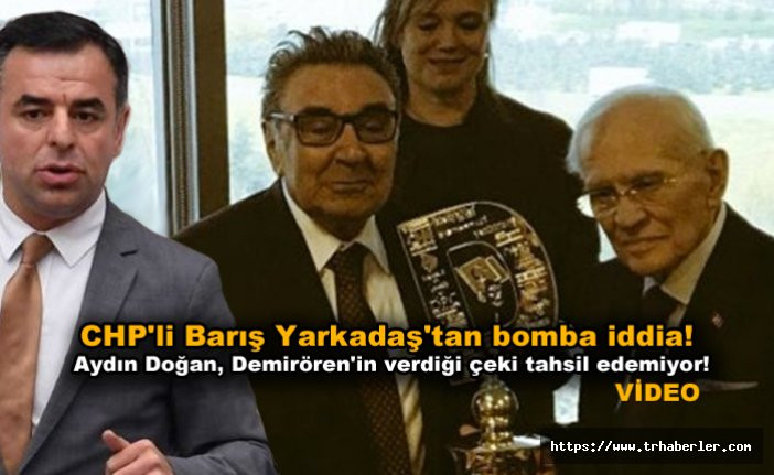 CHP'li Barış Yarkadaş'tan bomba iddia! Aydın Doğan, Demirören'in verdiği çeki tahsil edemiyor! izle