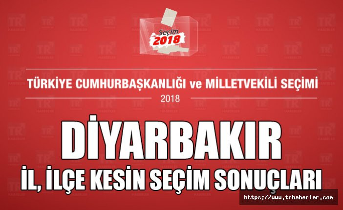 Diyarbakır il, ilçe kesin seçim sonuçları Seçim 2018