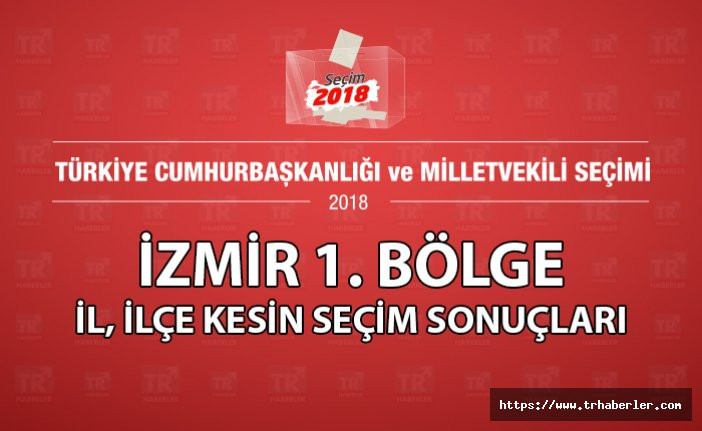 İzmir 1. bölge ilçe kesin seçim sonuçları - Seçim 2018