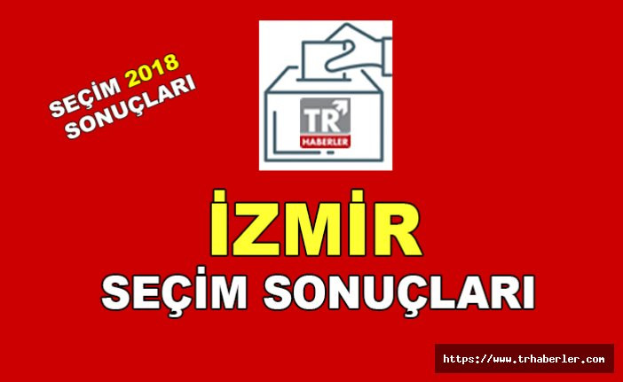 İzmir 1.bölge seçim sonuçları - Seçim 2018 sonuçları