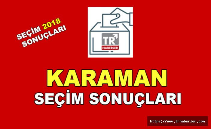 Karaman seçim sonuçları - Seçim 2018 sonuçları sorgula