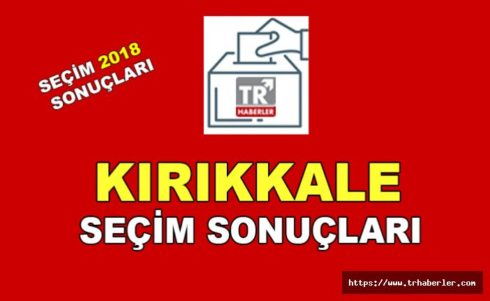 Kırıkkale seçim sonuçları - Seçim 2018 sonuçları sorgula