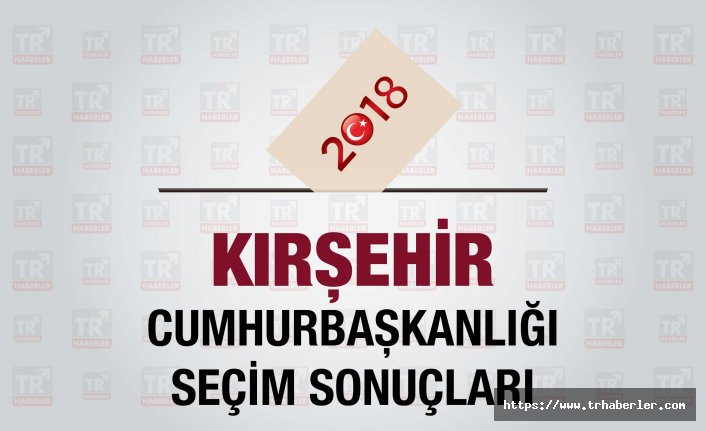 Kırşehir seçim sonuçları : Kırşehir Cumhurbaşkanlığı seçim sonuçları - Seçim 2018
