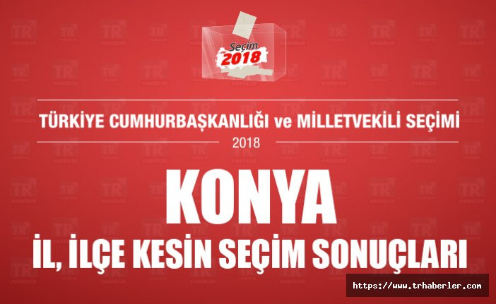 Konya il ilçe kesin seçim sonuçları - Seçim 2018