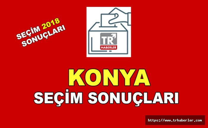 Konya seçim sonuçları - Seçim 2018 sonuçları sorgula