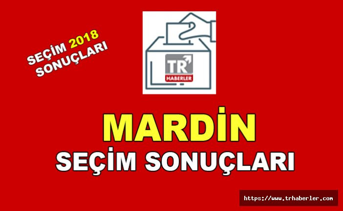 Mardin seçim sonuçları - Seçim 2018 sonuçları sorgula