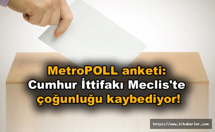 MetroPOLL anketi: Cumhur İttifakı, Meclis'te çoğunluğu kaybediyor