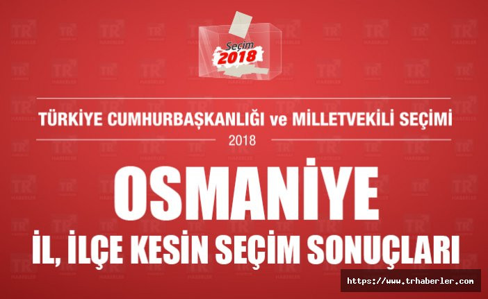Osmaniye il ilçe kesin seçim sonuçları - Seçim 2018 seçim sonuçları